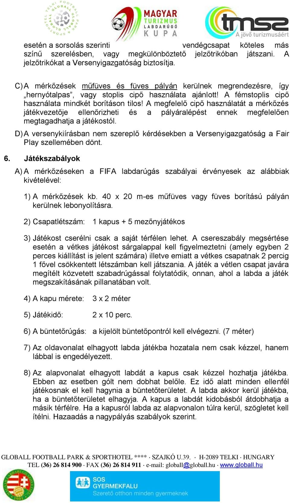 A megfelelő cipő használatát a mérkőzés játékvezetője ellenőrizheti és a pályáralépést ennek megfelelően megtagadhatja a játékostól.