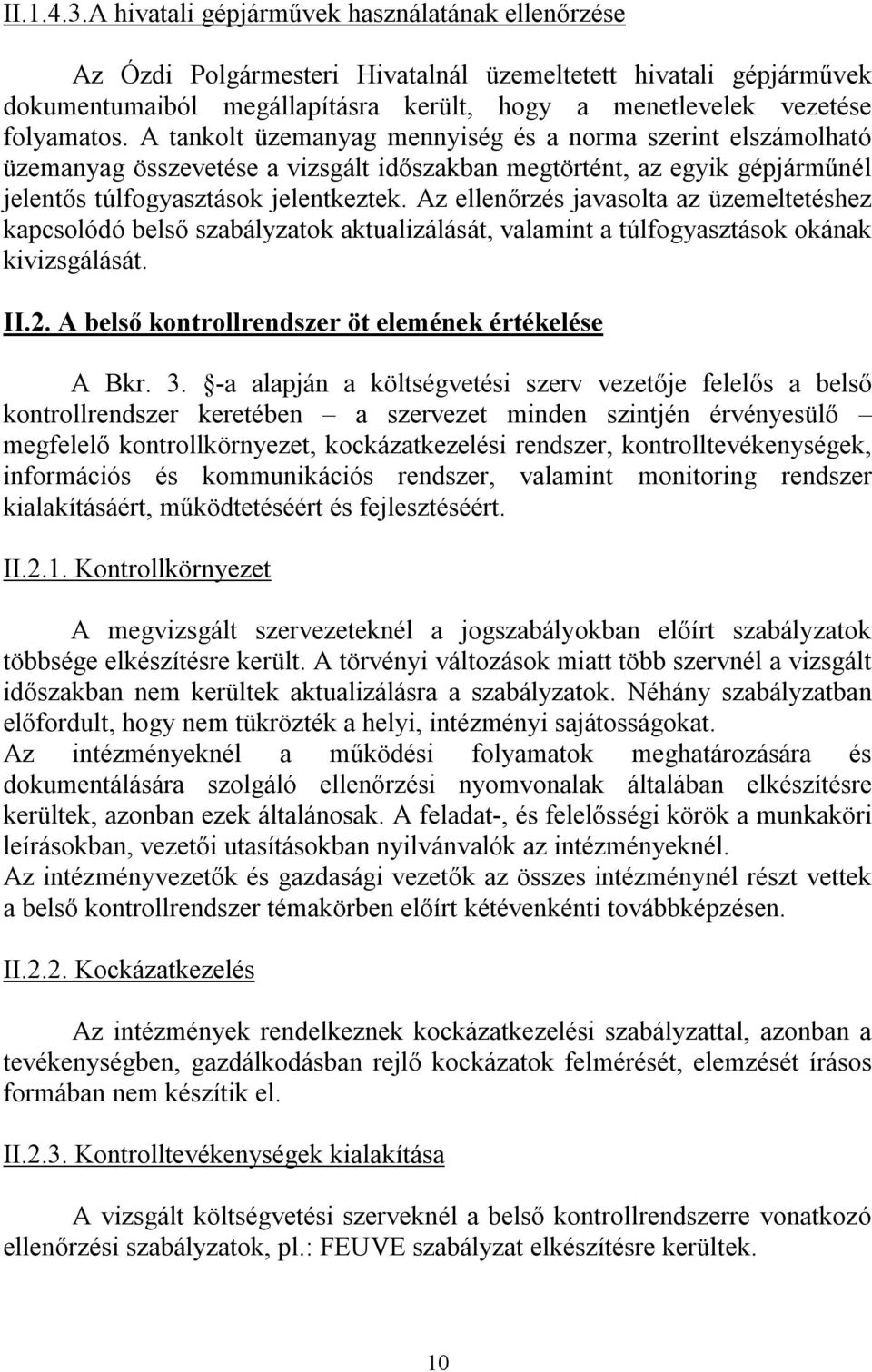 A tankolt üzemanyag mennyiség és a norma szerint elszámolható üzemanyag összevetése a vizsgált időszakban megtörtént, az egyik gépjárműnél jelentős túlfogyasztások jelentkeztek.