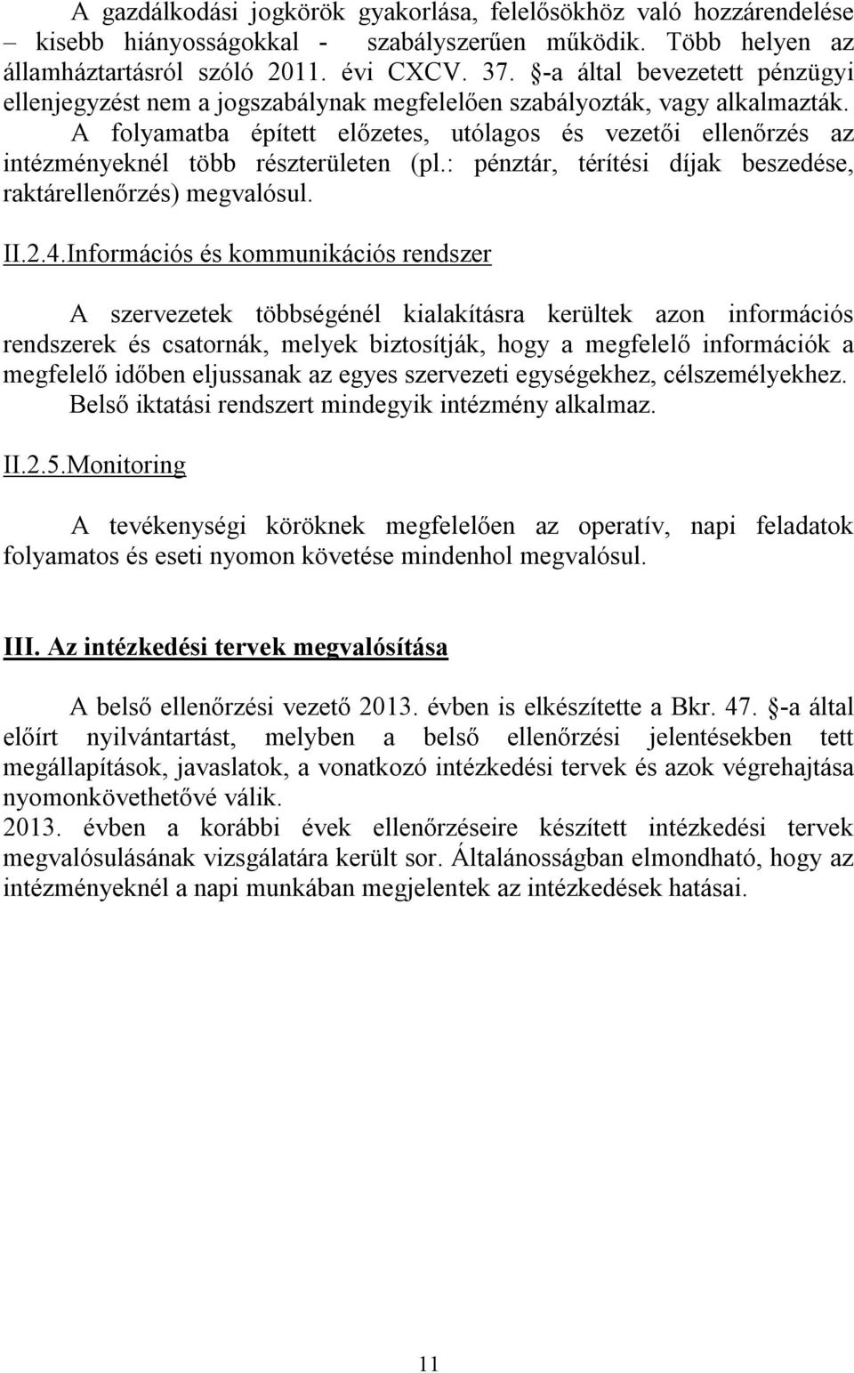 A folyamatba épített előzetes, utólagos és vezetői ellenőrzés az intézményeknél több részterületen (pl.: pénztár, térítési díjak beszedése, raktárellenőrzés) megvalósul. II.2.4.