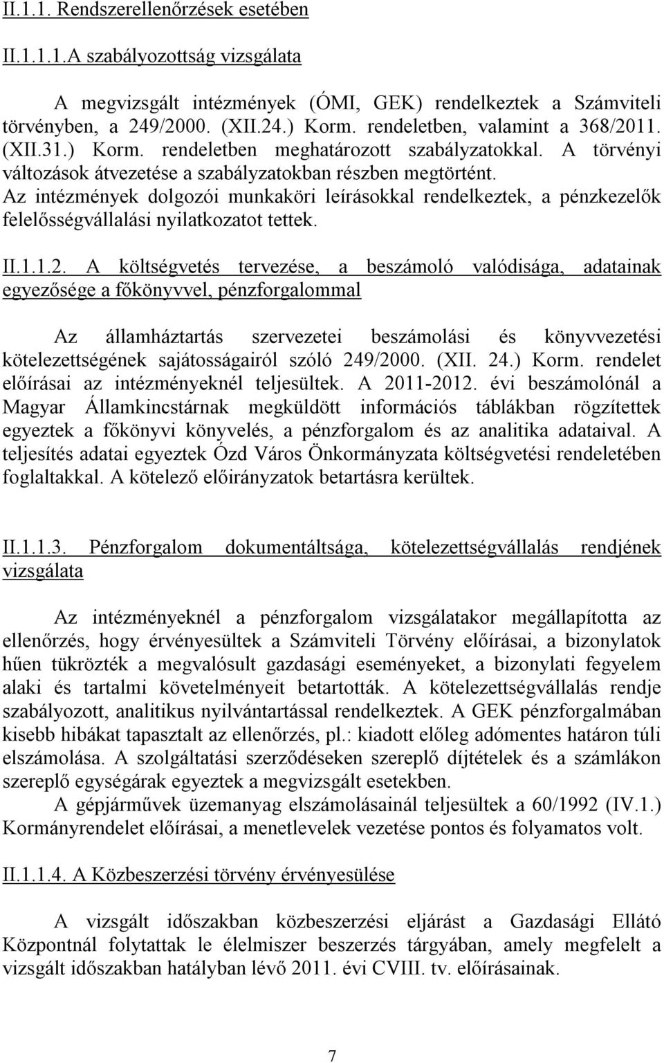 Az intézmények dolgozói munkaköri leírásokkal rendelkeztek, a pénzkezelők felelősségvállalási nyilatkozatot tettek. II.1.1.2.