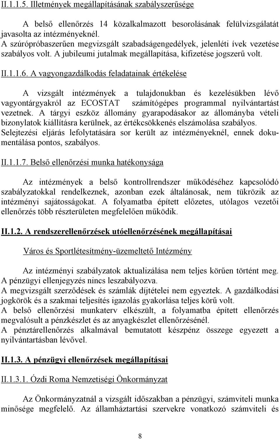 A vagyongazdálkodás feladatainak értékelése A vizsgált intézmények a tulajdonukban és kezelésükben lévő vagyontárgyakról az ECOSTAT számítógépes programmal nyilvántartást vezetnek.
