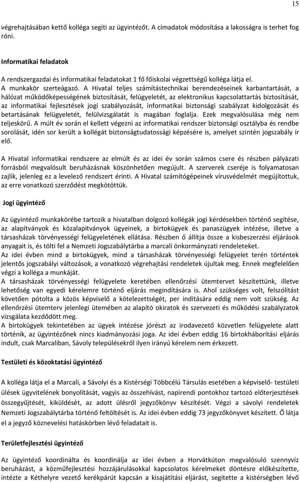 A Hivatal teljes számítástechnikai berendezéseinek karbantartását, a hálózat működőképességének biztosítását, felügyeletét, az elektronikus kapcsolattartás biztosítását, az informatikai fejlesztések