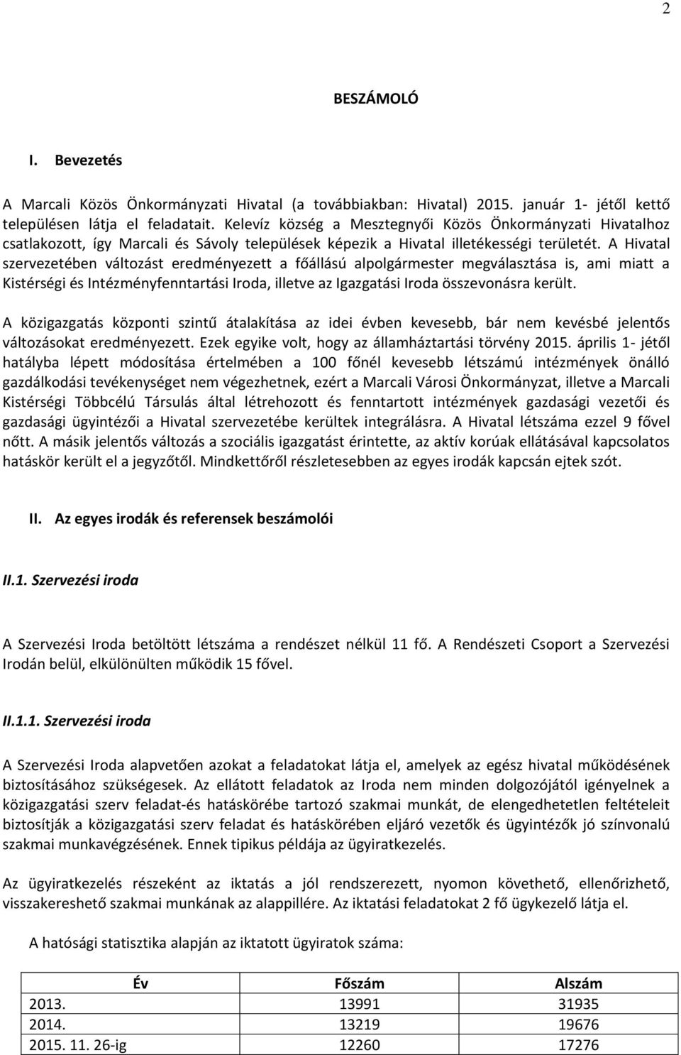 A Hivatal szervezetében változást eredményezett a főállású alpolgármester megválasztása is, ami miatt a Kistérségi és Intézményfenntartási Iroda, illetve az Igazgatási Iroda összevonásra került.