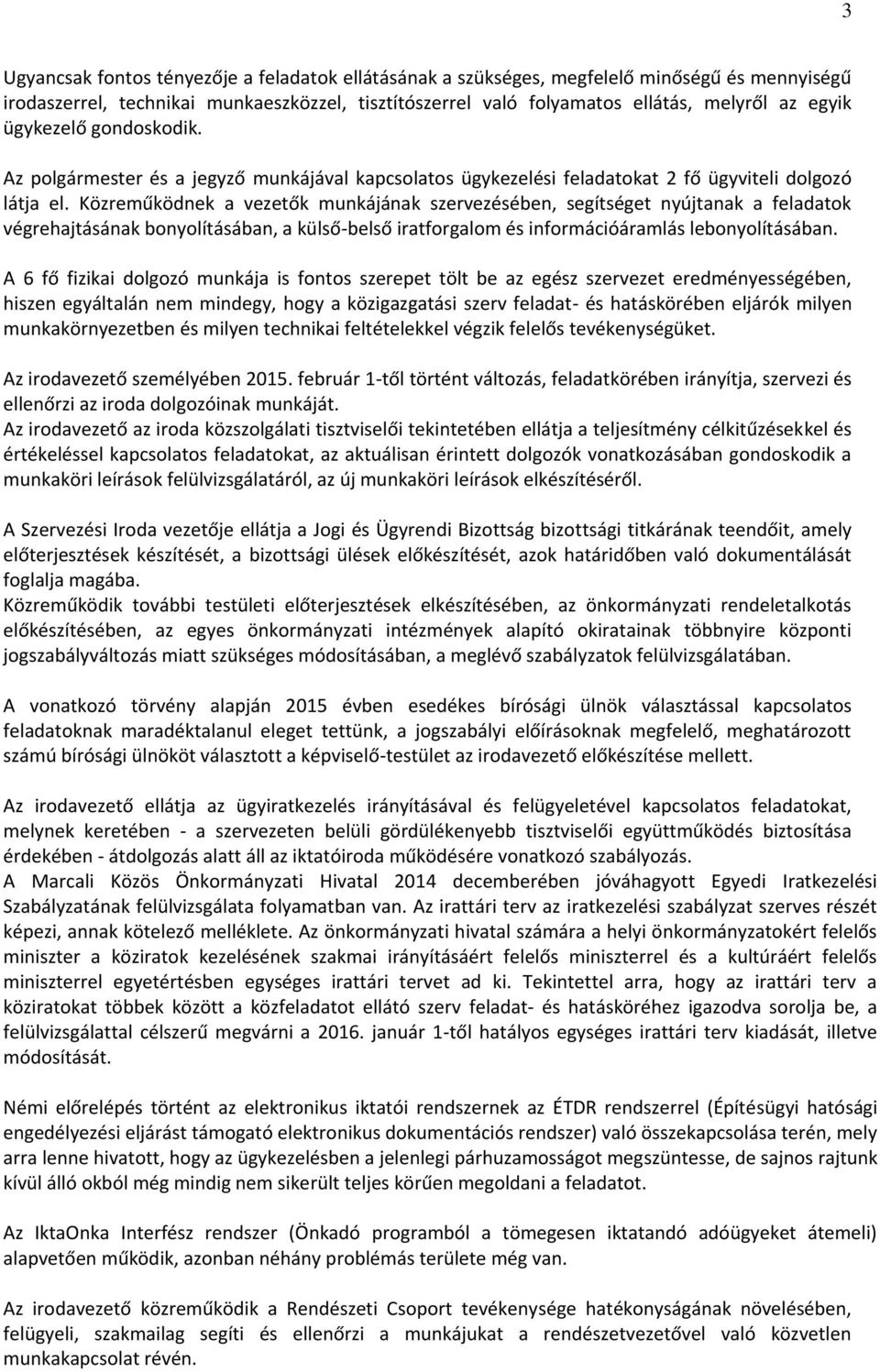 Közreműködnek a vezetők munkájának szervezésében, segítséget nyújtanak a feladatok végrehajtásának bonyolításában, a külső-belső iratforgalom és információáramlás lebonyolításában.