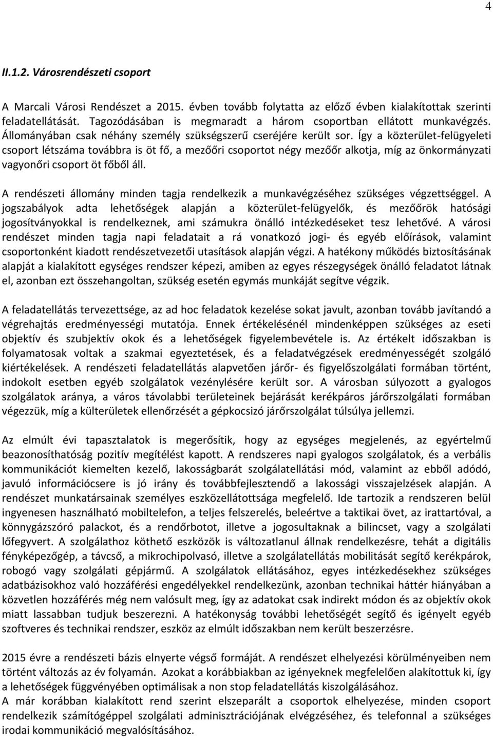 Így a közterület-felügyeleti csoport létszáma továbbra is öt fő, a mezőőri csoportot négy mezőőr alkotja, míg az önkormányzati vagyonőri csoport öt főből áll.