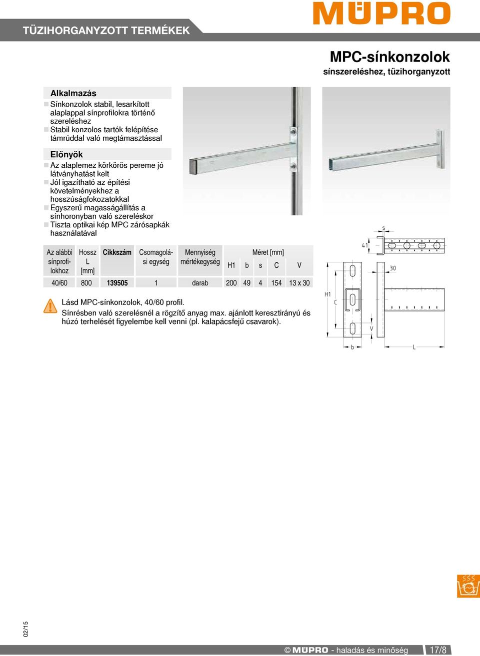 MPC zárósapkák használatával Hossz L Cikkszám Az alábbi sínprofilokhoz Csomagolási egység Mennyiség mértékegység Méret H1 b s C V 40/60 800 139505 1 darab 200 49 4 154 13 x 30!