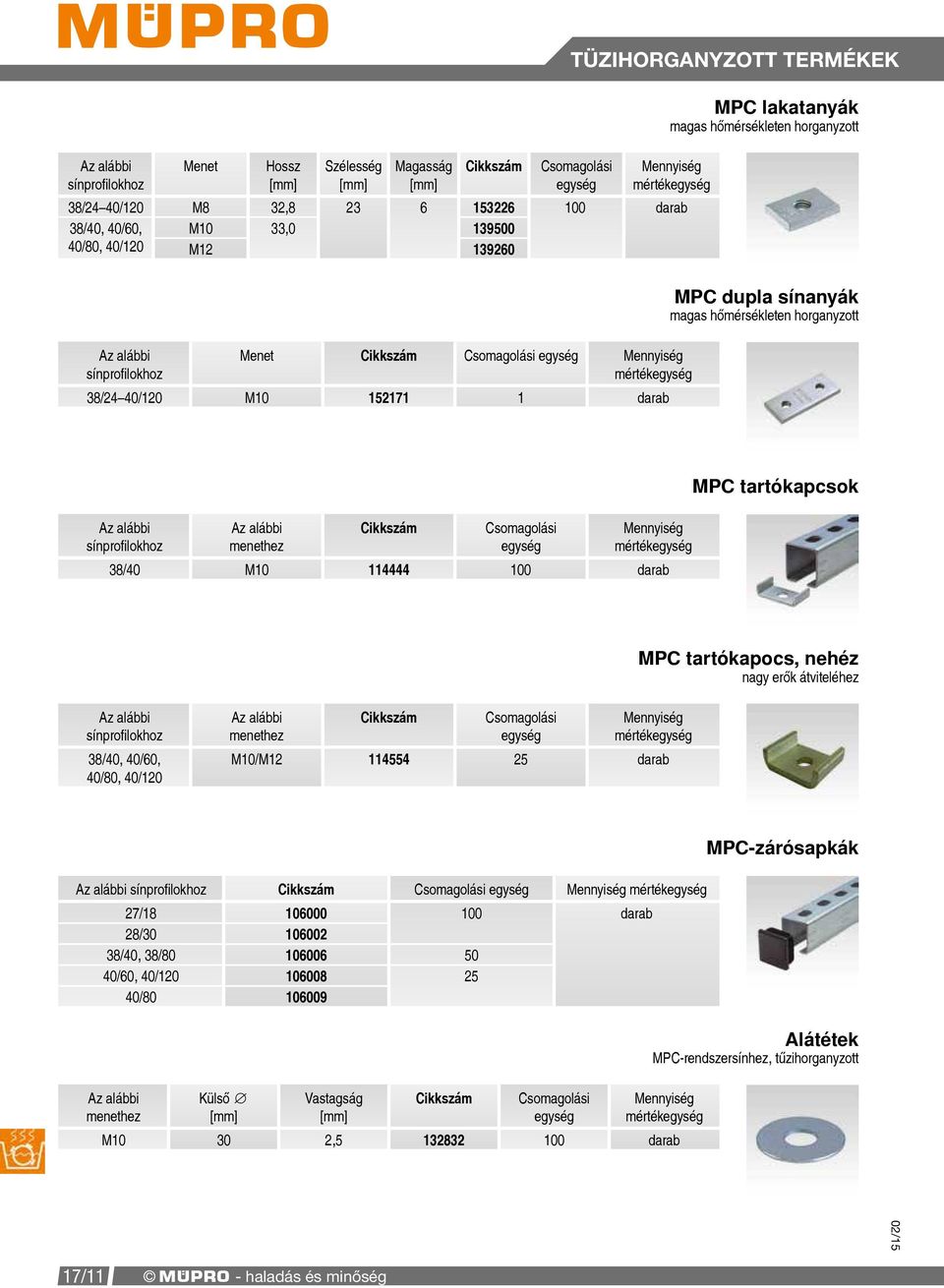 dupla sínanyák magas hőmérsékleten horganyzott Az alábbi sínprofilokhoz Az alábbi menethez Cikkszám Csomagolási egység Mennyiség mértékegység 38/40 M10 114444 100 darab MPC tartókapcsok MPC