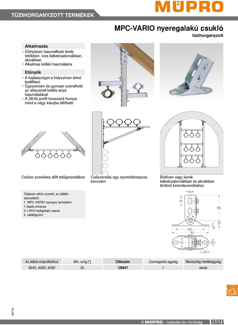 szerelt, az alábbi elemekből: 1 MPC-VARIO nyerges tartóelem 1 dupla sínanya 2 x M10 hatlapfejű csavar 2 alátétgyűrű Csőszerelés egy nyomótámaszos konzolon Boltíven vagy kerek