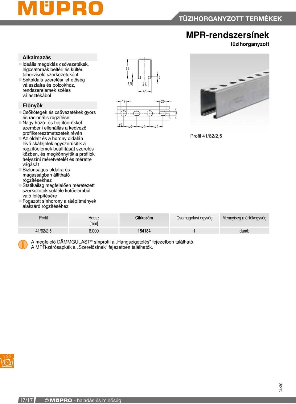 lévő skálajelek egyszerűsítik a rögzítőelemek beállítását szerelés közben, és megkönnyítik a profilok helyszíni méretvételét és méretre vágását Biztonságos oldalra és magasságban állítható