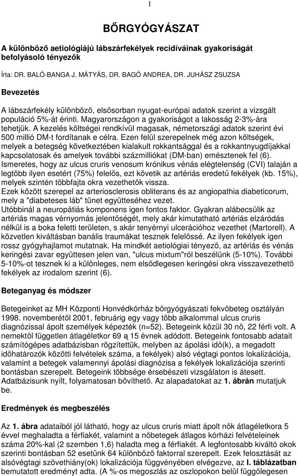 A kezelés költségei rendkívül magasak, németországi adatok szerint évi 500 millió DM-t fordítanak e célra.
