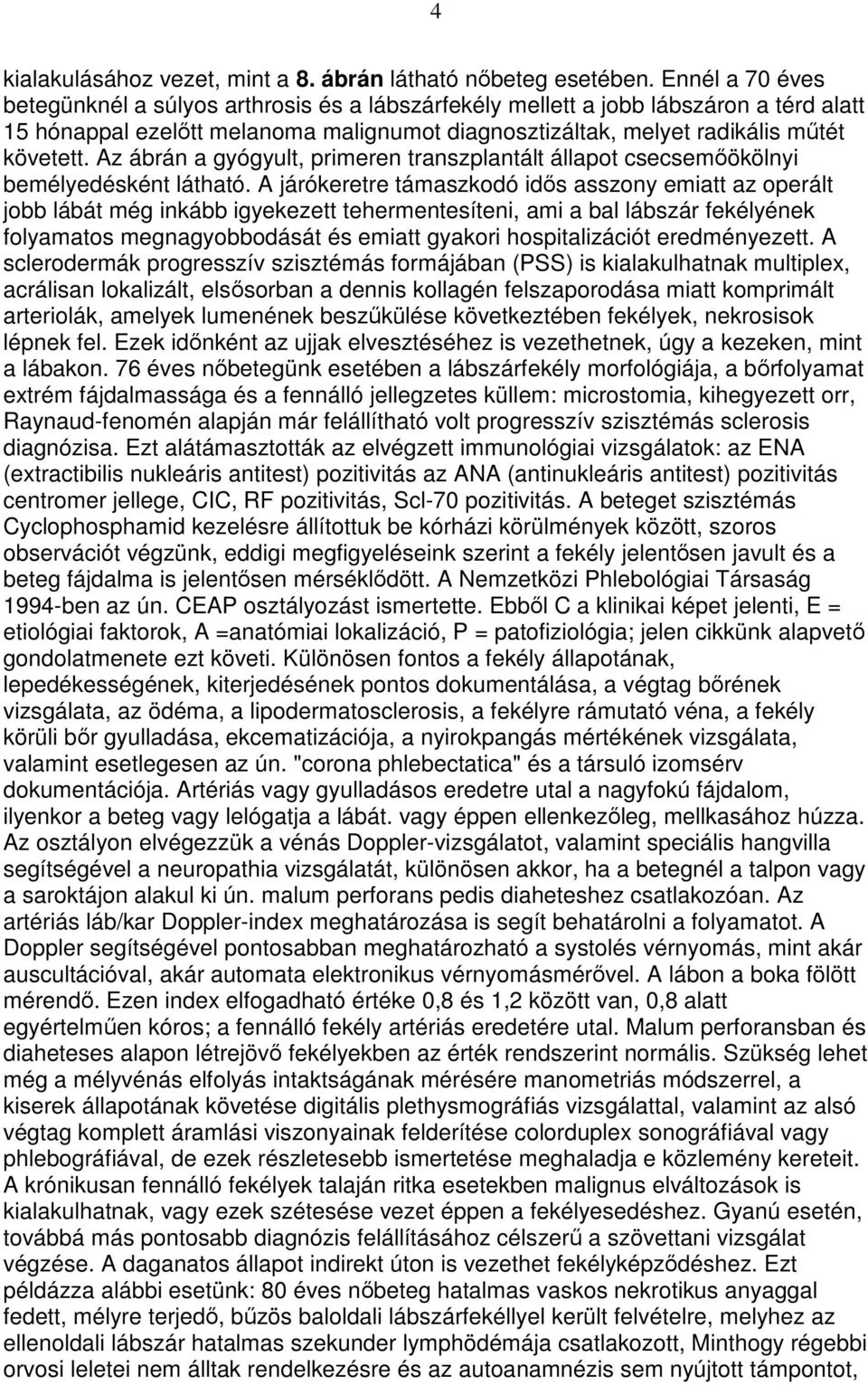 Az ábrán a gyógyult, primeren transzplantált állapot csecsemıökölnyi bemélyedésként látható.