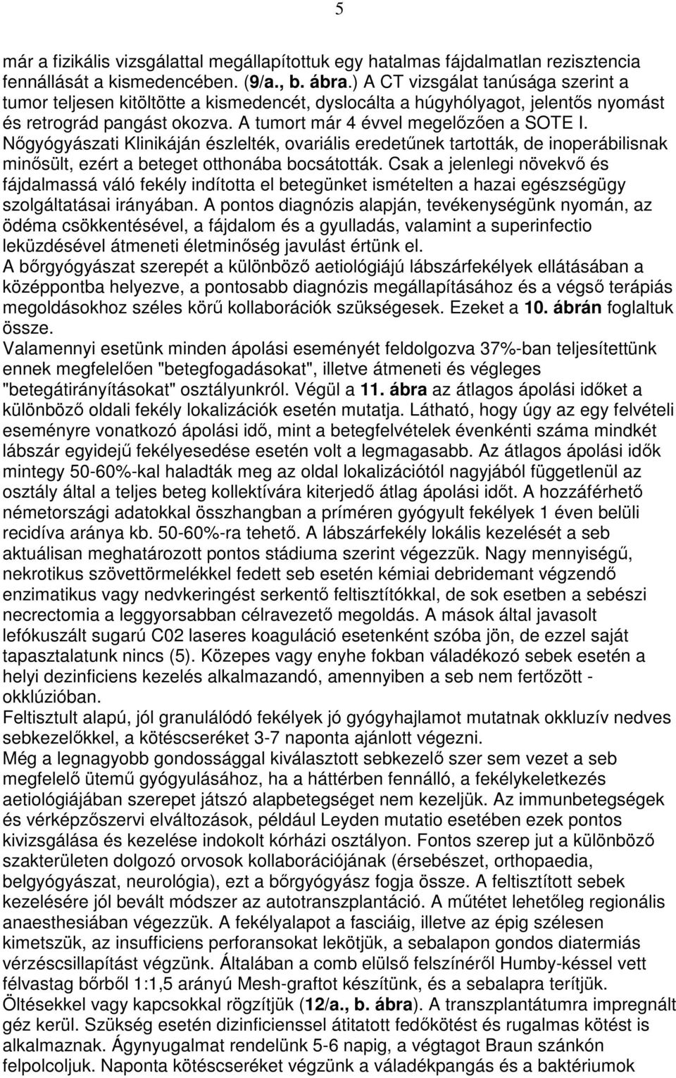 Nıgyógyászati Klinikáján észlelték, ovariális eredetőnek tartották, de inoperábilisnak minısült, ezért a beteget otthonába bocsátották.