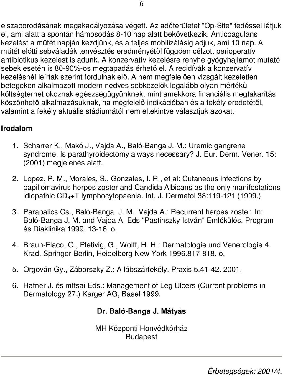 A mőtét elıtti sebváladék tenyésztés eredményétıl függıen célzott perioperatív antibiotikus kezelést is adunk.