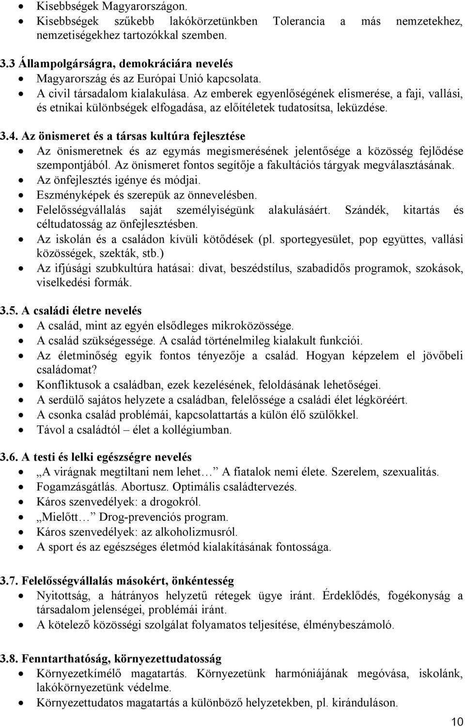 Az emberek egyenlőségének elismerése, a faji, vallási, és etnikai különbségek elfogadása, az előítéletek tudatosítsa, leküzdése. 3.4.