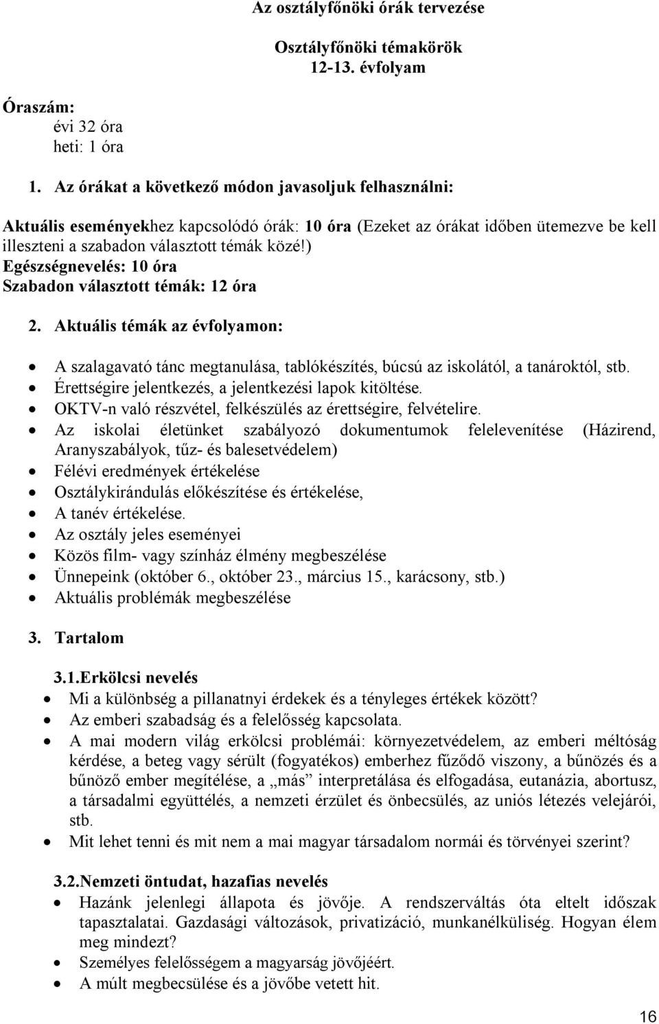 ) Egészségnevelés: 10 óra Szabadon választott témák: 12 óra 2. Aktuális témák az évfolyamon: A szalagavató tánc megtanulása, tablókészítés, búcsú az iskolától, a tanároktól, stb.