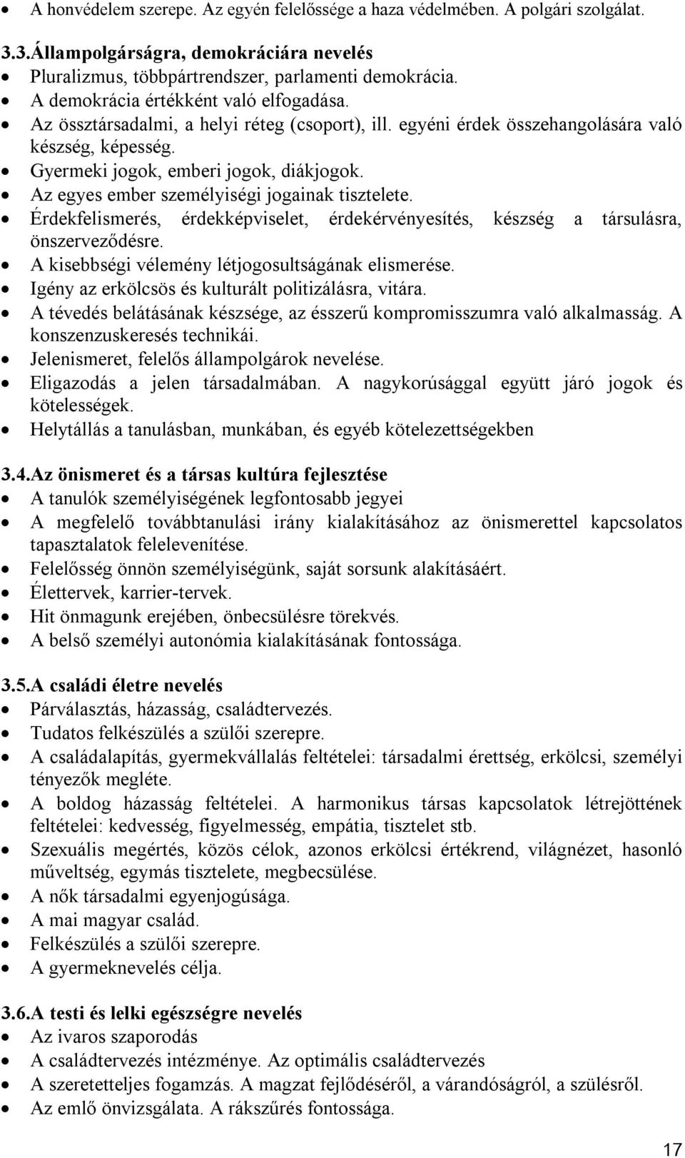 Az egyes ember személyiségi jogainak tisztelete. Érdekfelismerés, érdekképviselet, érdekérvényesítés, készség a társulásra, önszerveződésre. A kisebbségi vélemény létjogosultságának elismerése.