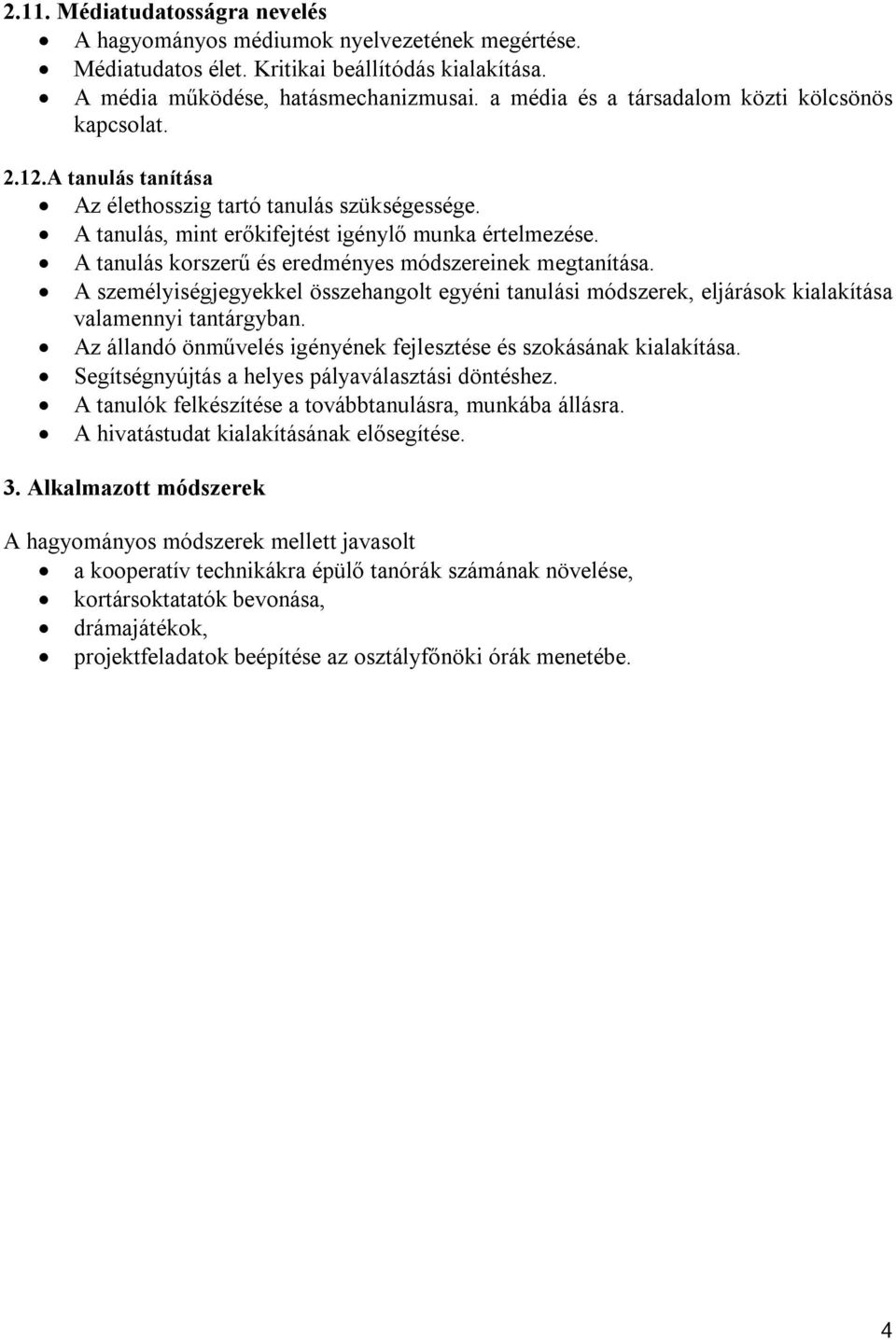 A tanulás korszerű és eredményes módszereinek megtanítása. A személyiségjegyekkel összehangolt egyéni tanulási módszerek, eljárások kialakítása valamennyi tantárgyban.