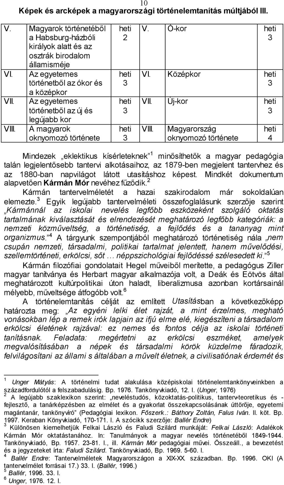 Magyarország oknyomozó története heti 4 Mindezek eklektikus kísérleteknek 1 minősíthetők a magyar pedagógia talán legjelentősebb tantervi alkotásaihoz, az 1879-ben megjelent tantervhez és az 1880-ban