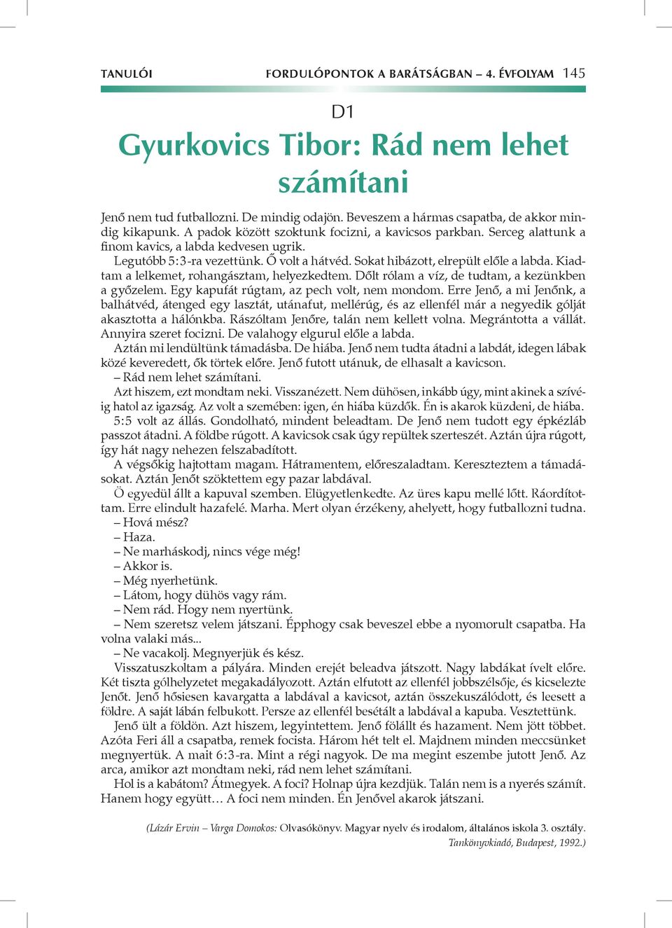 Kiadtam a lelkemet, rohangásztam, helyezkedtem. Dőlt rólam a víz, de tudtam, a kezünkben a győzelem. Egy kapufát rúgtam, az pech volt, nem mondom.