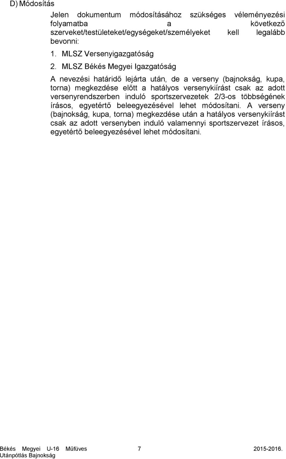 MLSZ Békés Megyei Igazgatóság A nevezési határidő lejárta után, de a verseny (bajnokság, kupa, torna) megkezdése előtt a hatályos versenykiírást csak az adott