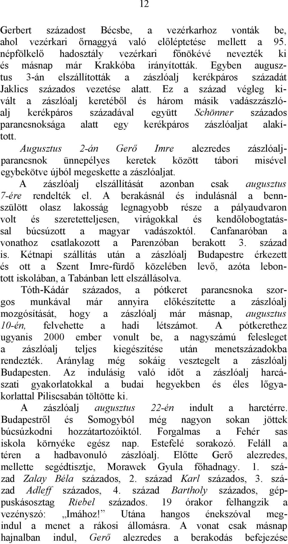 Ez a század végleg kivált a zászlóalj keretéből és három másik vadászzászlóalj kerékpáros századával együtt Schönner százados parancsnoksága alatt egy kerékpáros zászlóaljat alakított.