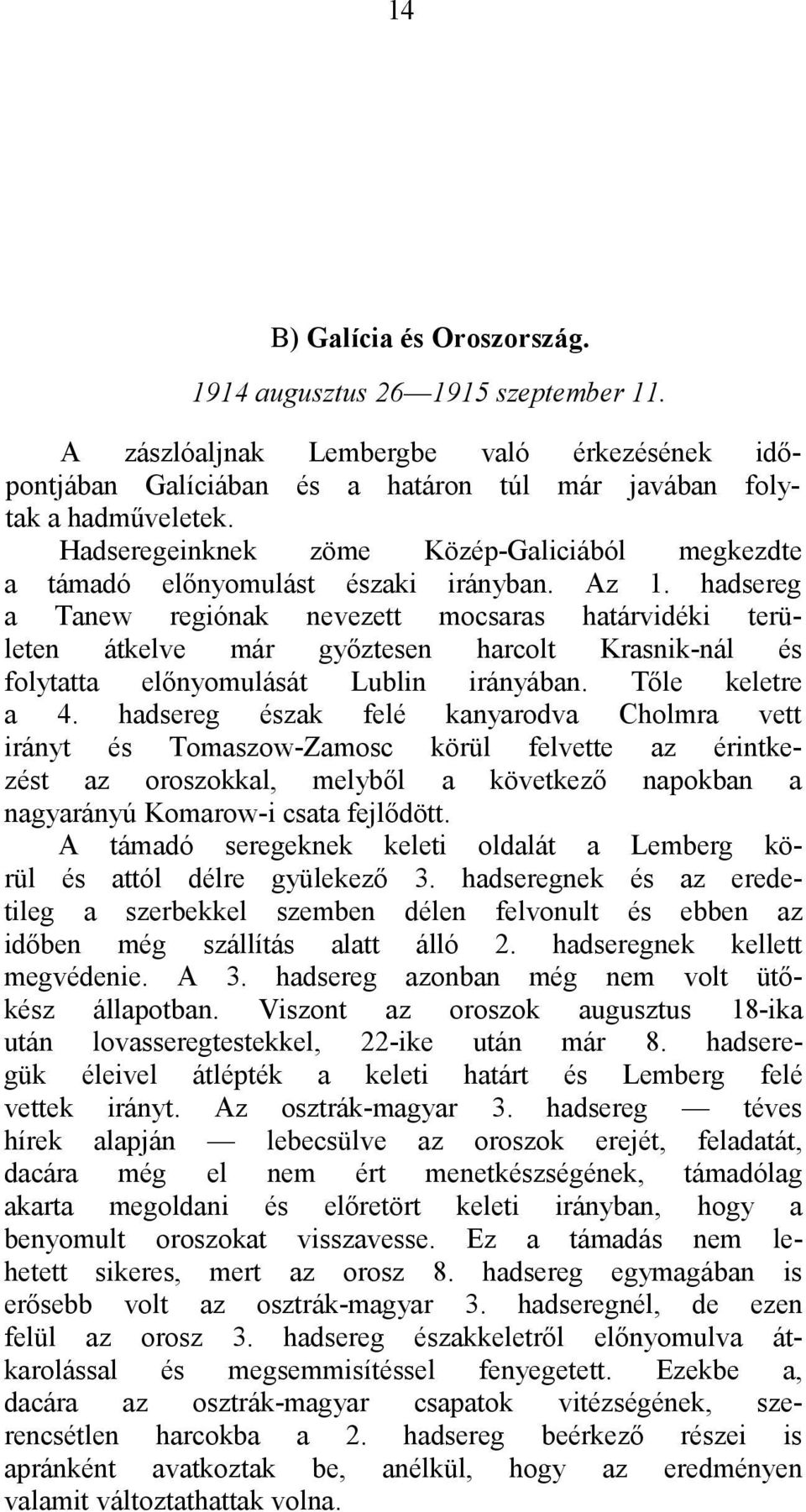 hadsereg a Tanew regiónak nevezett mocsaras határvidéki területen átkelve már győztesen harcolt Krasnik-nál és folytatta előnyomulását Lublin irányában. Tőle keletre a 4.