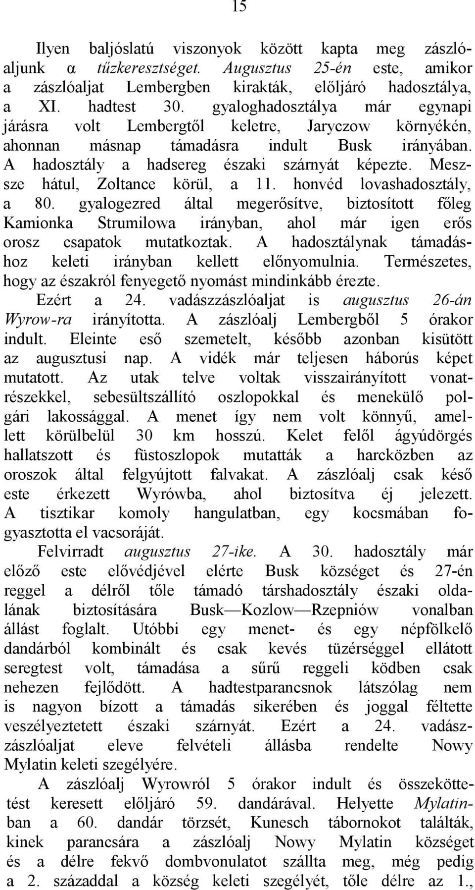 Meszsze hátul, Zoltance körül, a 11. honvéd lovashadosztály, a 80. gyalogezred által megerősítve, biztosított főleg Kamionka Strumilowa irányban, ahol már igen erős orosz csapatok mutatkoztak.