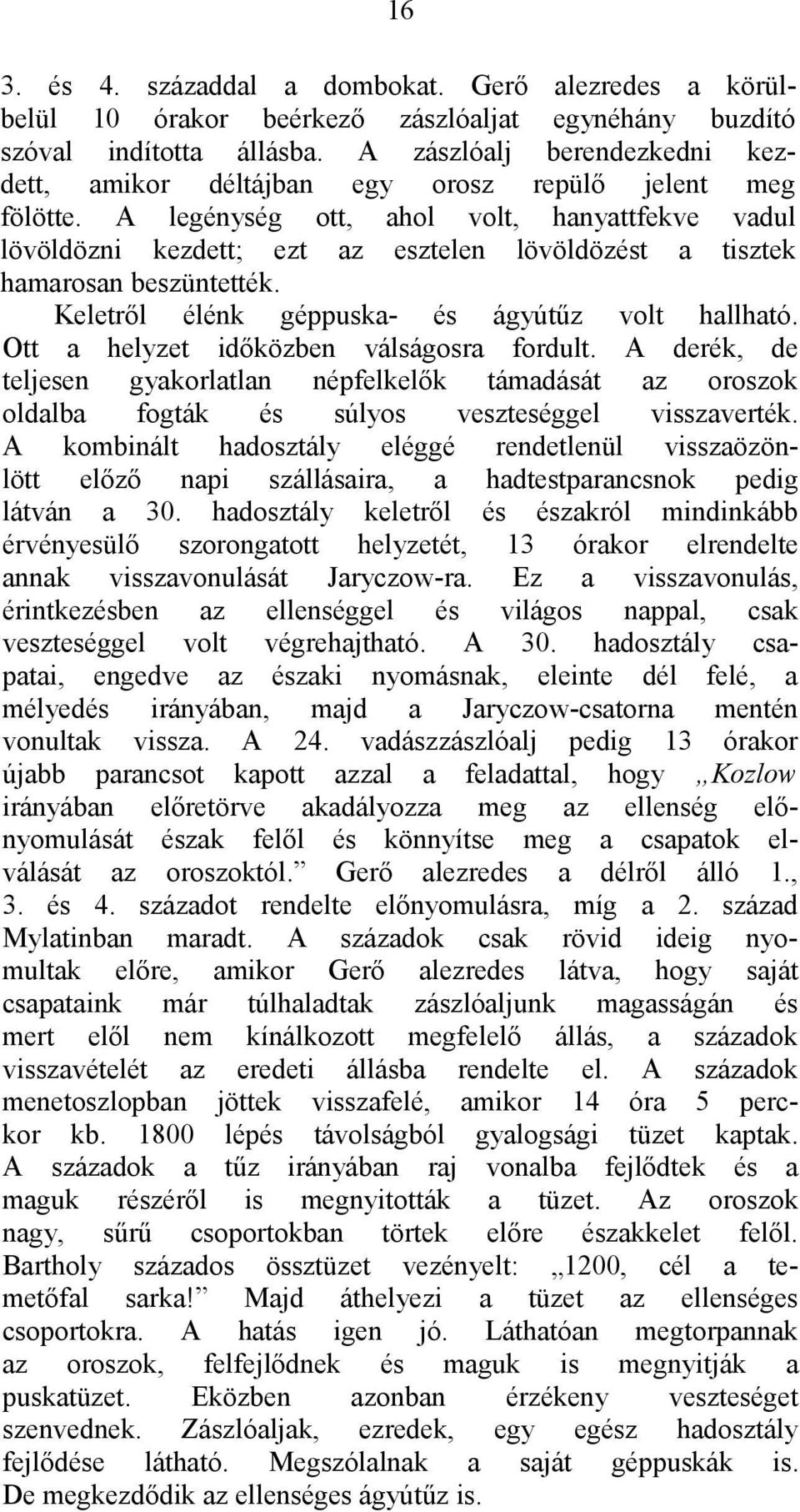 A legénység ott, ahol volt, hanyattfekve vadul lövöldözni kezdett; ezt az esztelen lövöldözést a tisztek hamarosan beszüntették. Keletről élénk géppuska- és ágyútűz volt hallható.