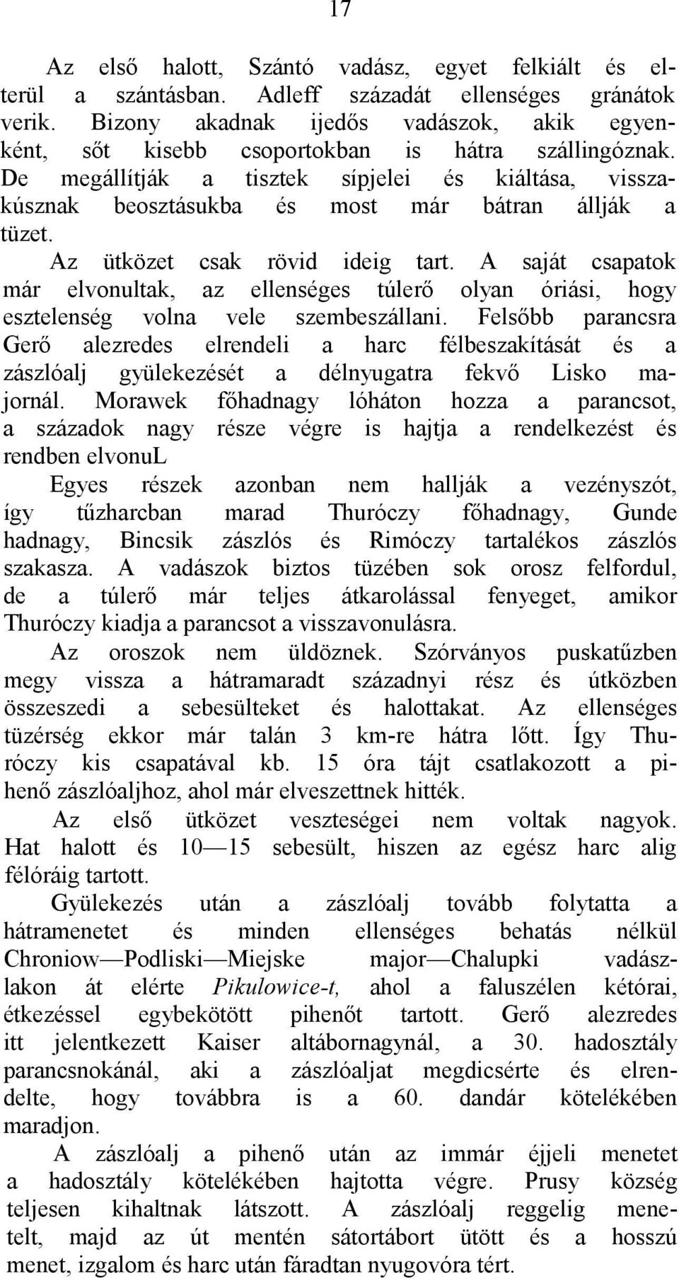De megállítják a tisztek sípjelei és kiáltása, visszakúsznak beosztásukba és most már bátran állják a tüzet. Az ütközet csak rövid ideig tart.