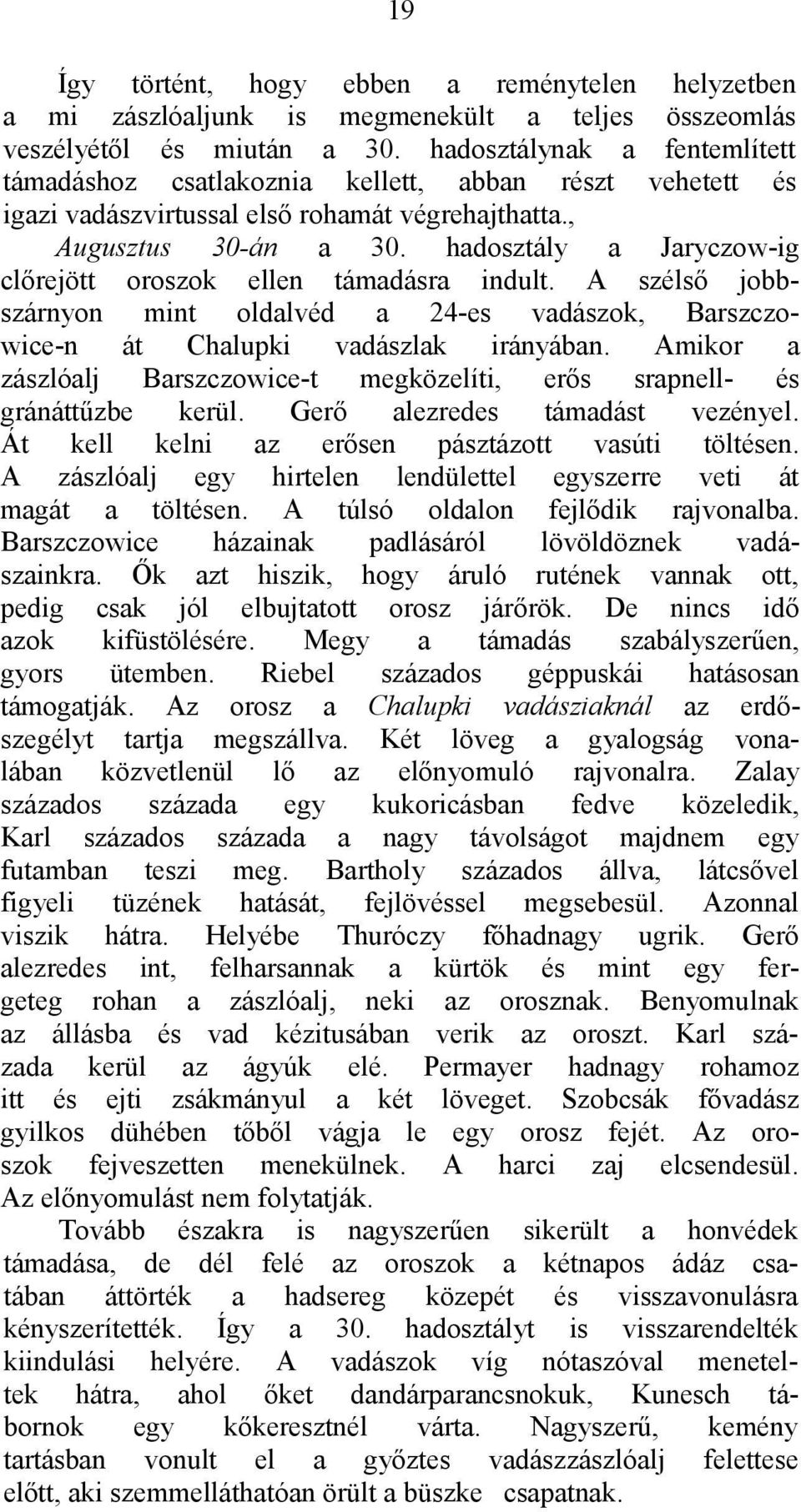 hadosztály a Jaryczow-ig clőrejött oroszok ellen támadásra indult. A szélső jobbszárnyon mint oldalvéd a 24-es vadászok, Barszczowice-n át Chalupki vadászlak irányában.