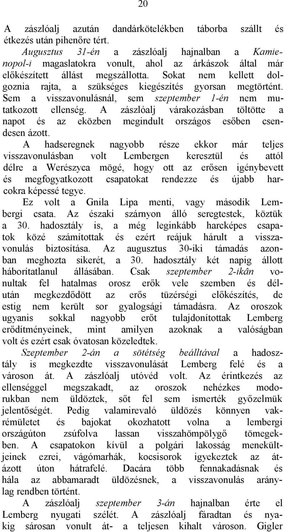 Sokat nem kellett dolgoznia rajta, a szükséges kiegészítés gyorsan megtörtént. Sem a visszavonulásnál, sem szeptember 1-én nem mutatkozott ellenség.