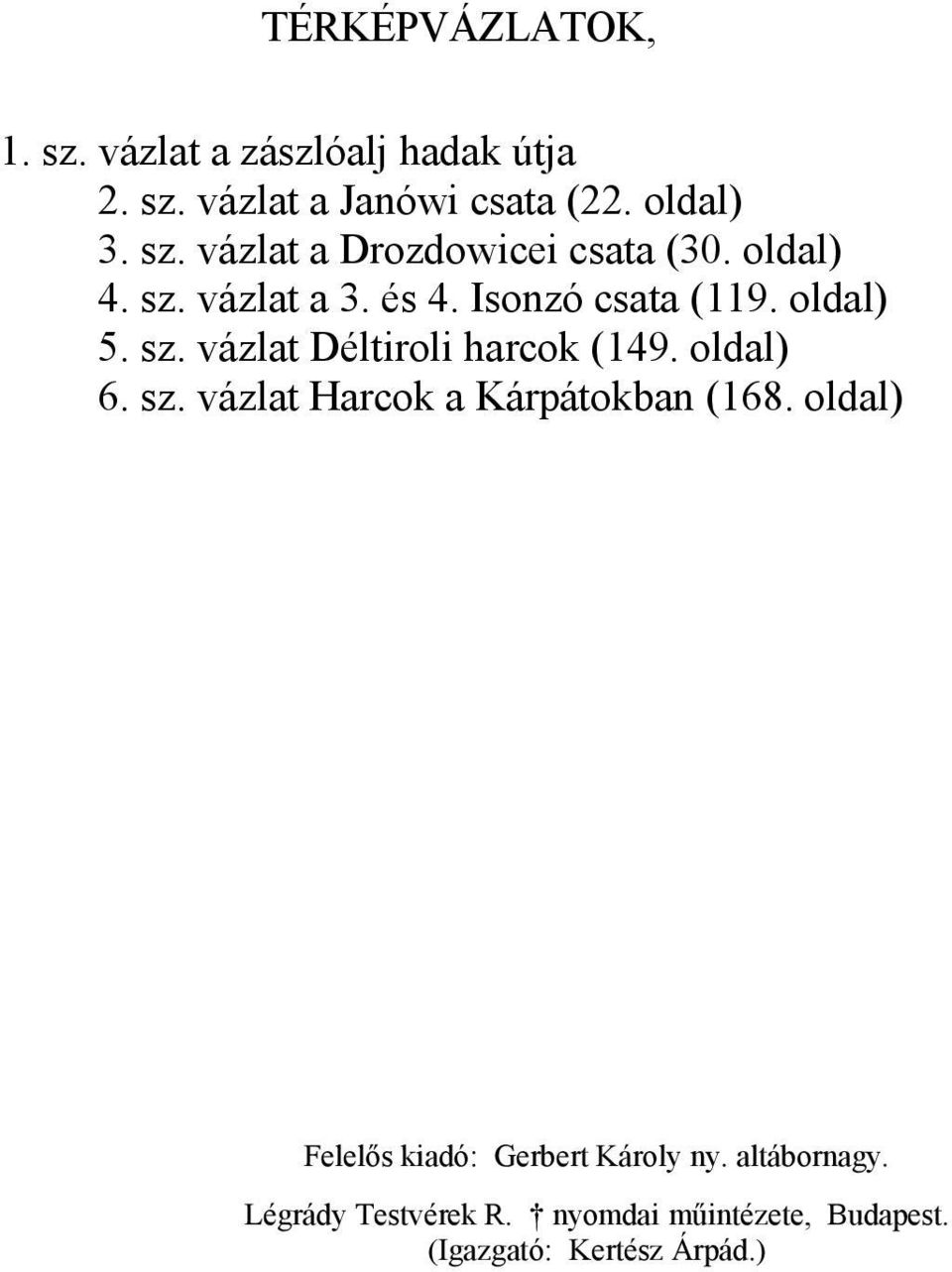 oldal) 6. sz. vázlat Harcok a Kárpátokban (168. oldal) Felelős kiadó: Gerbert Károly ny. altábornagy.