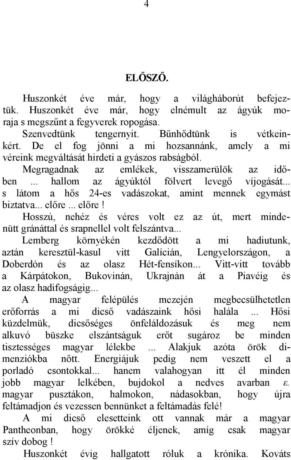 .. s látom a hős 24-es vadászokat, amint mennek egymást biztatva... előre... előre! Hosszú, nehéz és véres volt ez az út, mert mindenütt gránáttal és srapnellel volt felszántva.