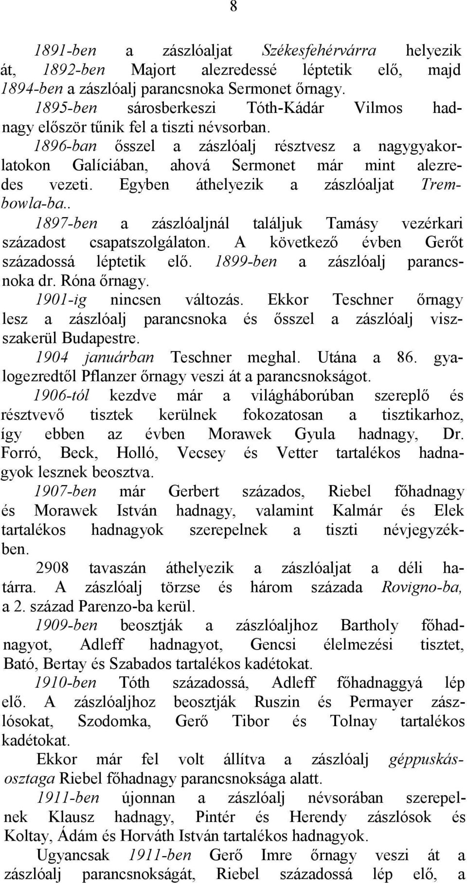 Egyben áthelyezik a zászlóaljat Trembowla-ba.. 1897-ben a zászlóaljnál találjuk Tamásy vezérkari századost csapatszolgálaton. A következő évben Gerőt századossá léptetik elő.