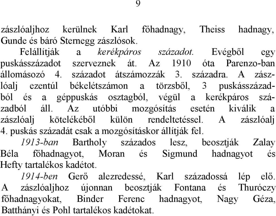 Az utóbbi mozgósítás esetén kiválik a zászlóalj kötelékéből külön rendeltetéssel. A zászlóalj 4. puskás századát csak a mozgósításkor állítják fel.