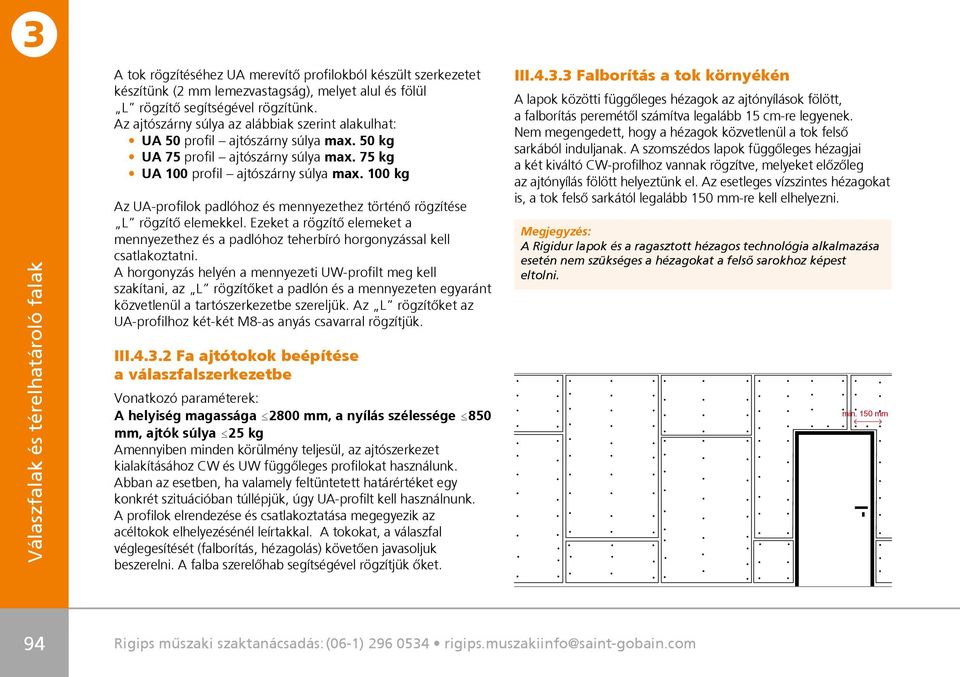 100 kg Az UA-profilok padlóhoz és mennyezethez történô rögzítése L rögzítô elemekkel. Ezeket a rögzítô elemeket a mennyezethez és a padlóhoz teherbíró horgonyzással kell csatlakoztatni.