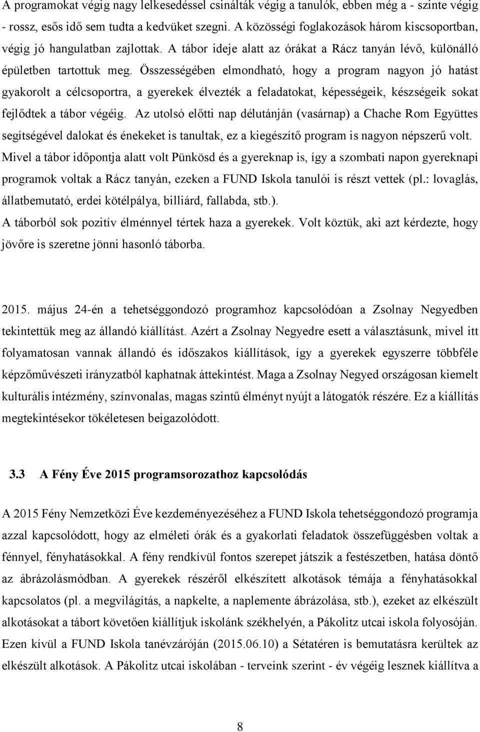 Összességében elmondható, hogy a program nagyon jó hatást gyakorolt a célcsoportra, a gyerekek élvezték a feladatokat, képességeik, készségeik sokat fejlődtek a tábor végéig.
