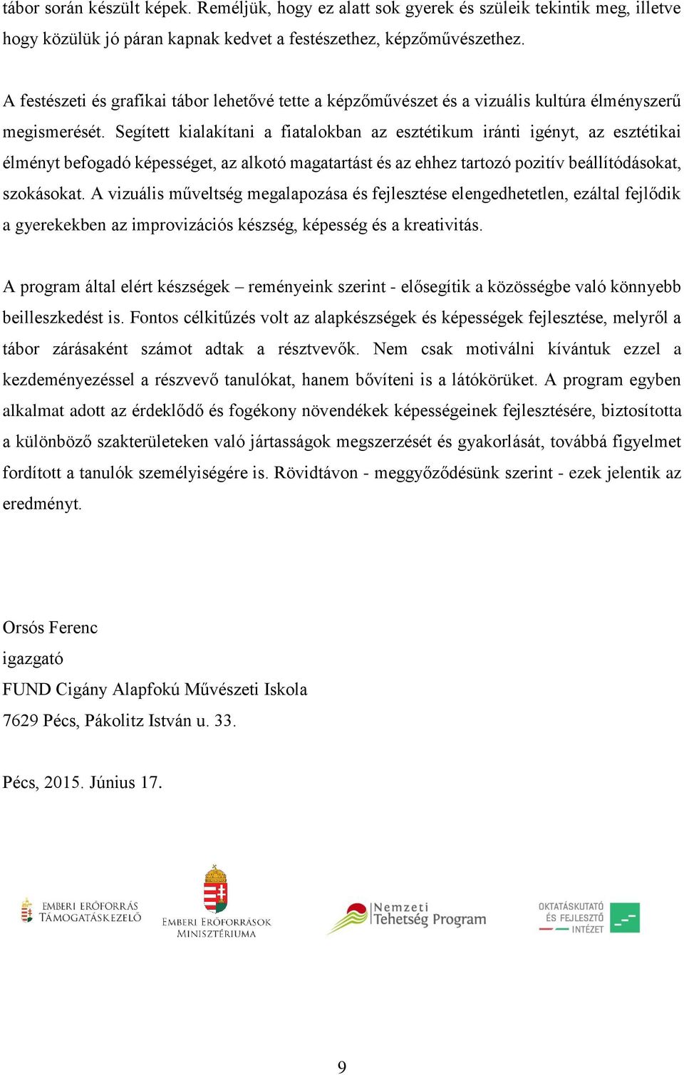 Segített kialakítani a fiatalokban az esztétikum iránti igényt, az esztétikai élményt befogadó képességet, az alkotó magatartást és az ehhez tartozó pozitív beállítódásokat, szokásokat.