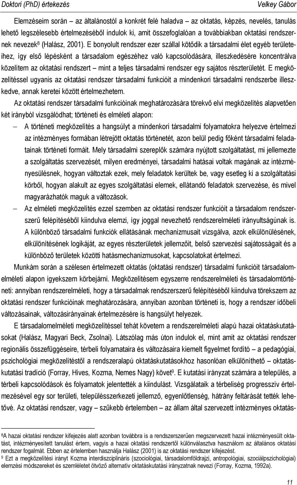 E bonyolult rendszer ezer szállal kötődik a társadalmi élet egyéb területeihez, így első lépésként a társadalom egészéhez való kapcsolódására, illeszkedésére koncentrálva közelítem az oktatási