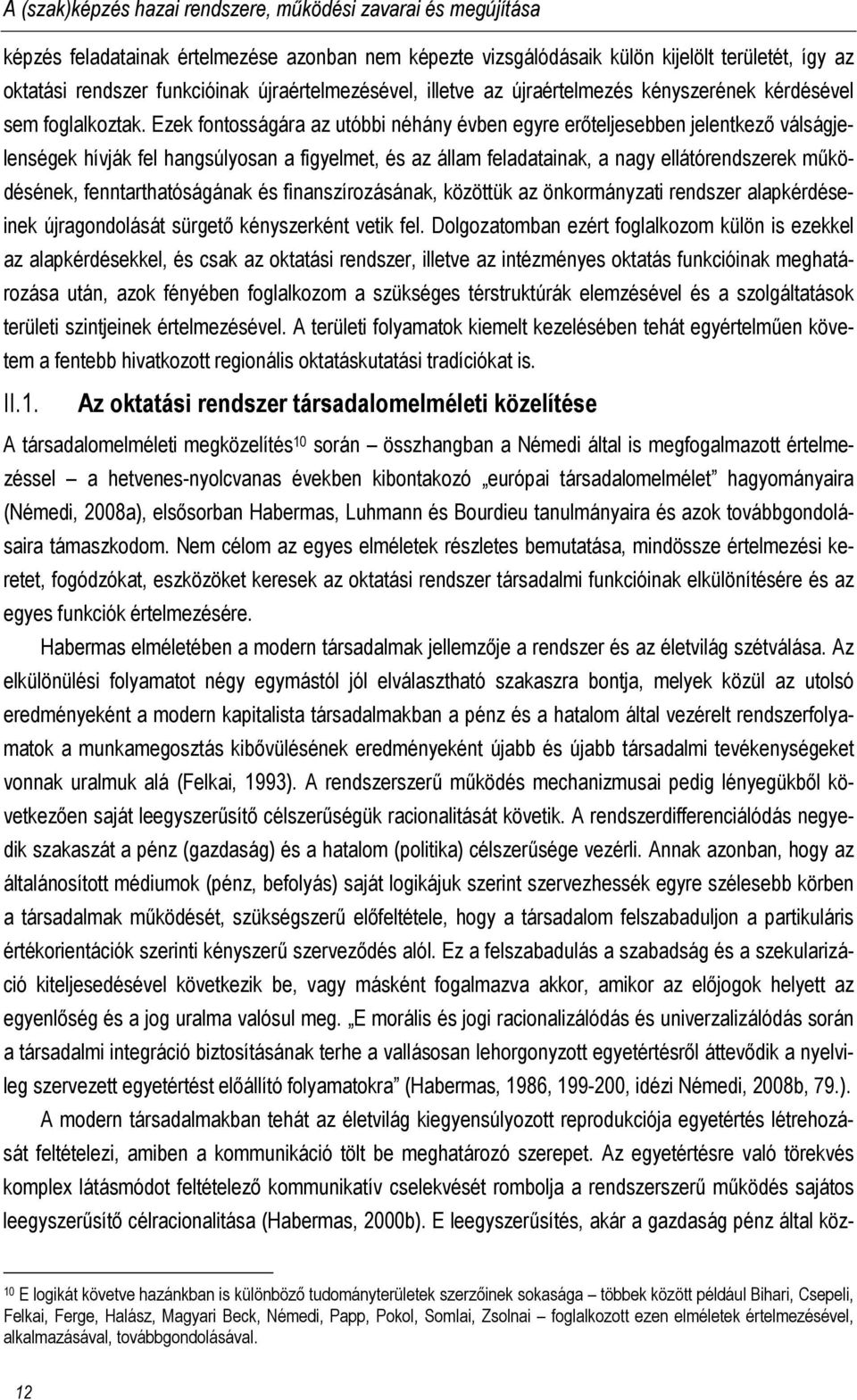 Ezek fontosságára az utóbbi néhány évben egyre erőteljesebben jelentkező válságjelenségek hívják fel hangsúlyosan a figyelmet, és az állam feladatainak, a nagy ellátórendszerek működésének,