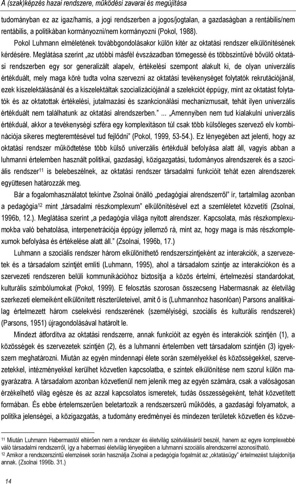 Meglátása szerint az utóbbi másfél évszázadban tömegessé és többszintűvé bővülő oktatási rendszerben egy sor generalizált alapelv, értékelési szempont alakult ki, de olyan univerzális értékduált,