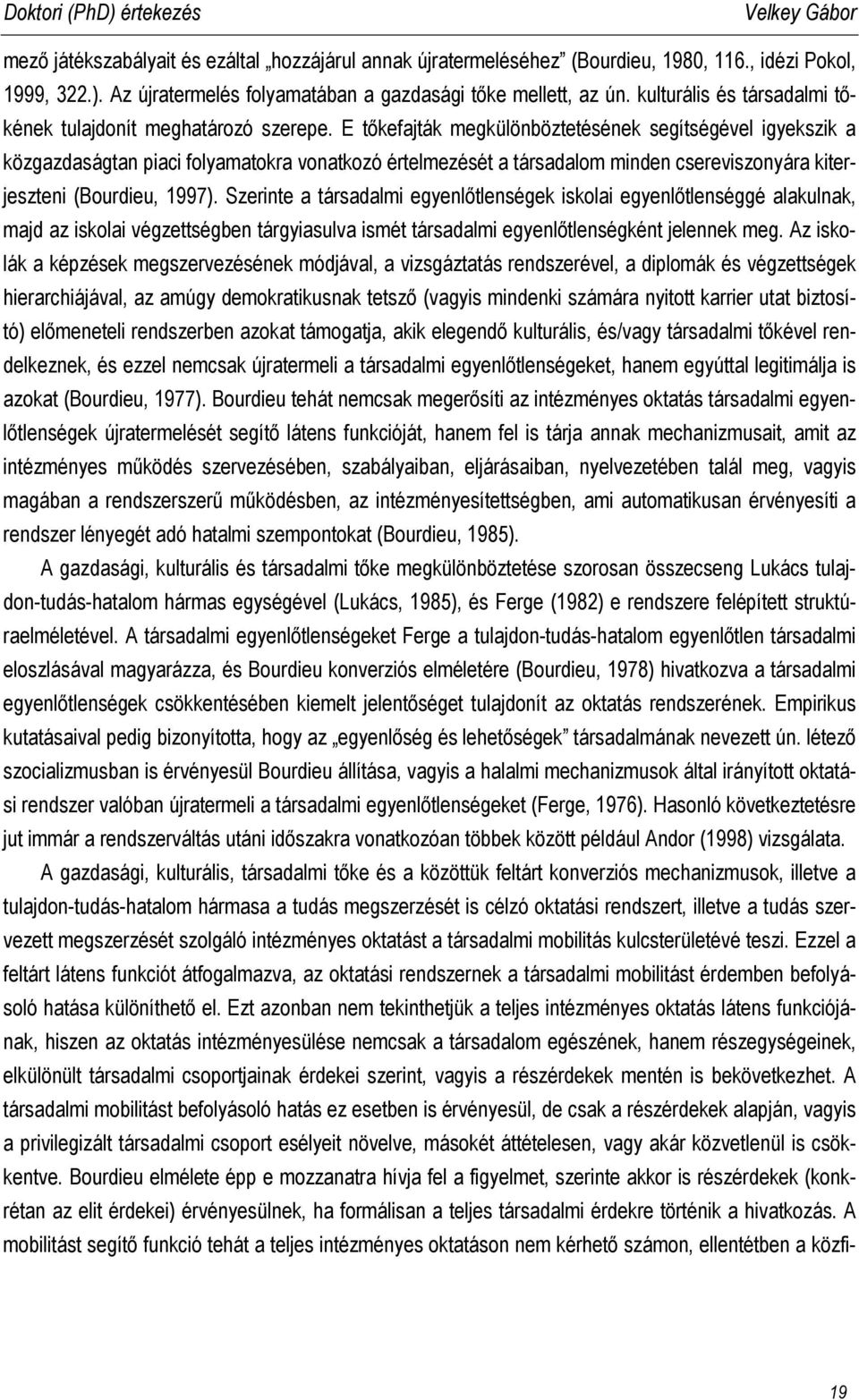 E tőkefajták megkülönböztetésének segítségével igyekszik a közgazdaságtan piaci folyamatokra vonatkozó értelmezését a társadalom minden csereviszonyára kiterjeszteni (Bourdieu, 1997).