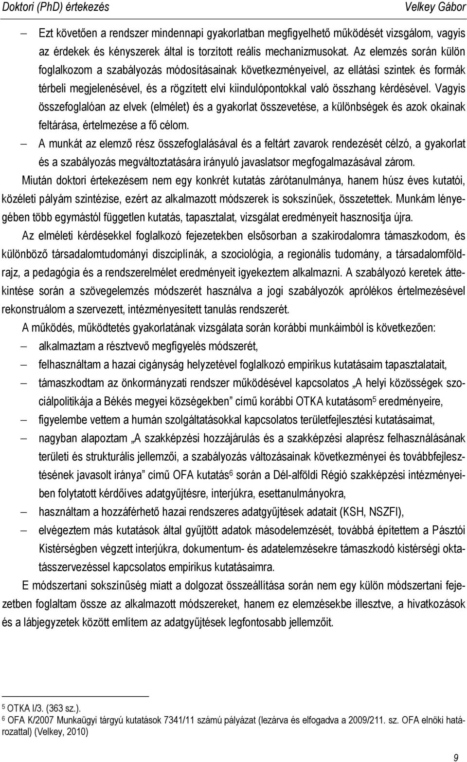 Vagyis összefoglalóan az elvek (elmélet) és a gyakorlat összevetése, a különbségek és azok okainak feltárása, értelmezése a fő célom.
