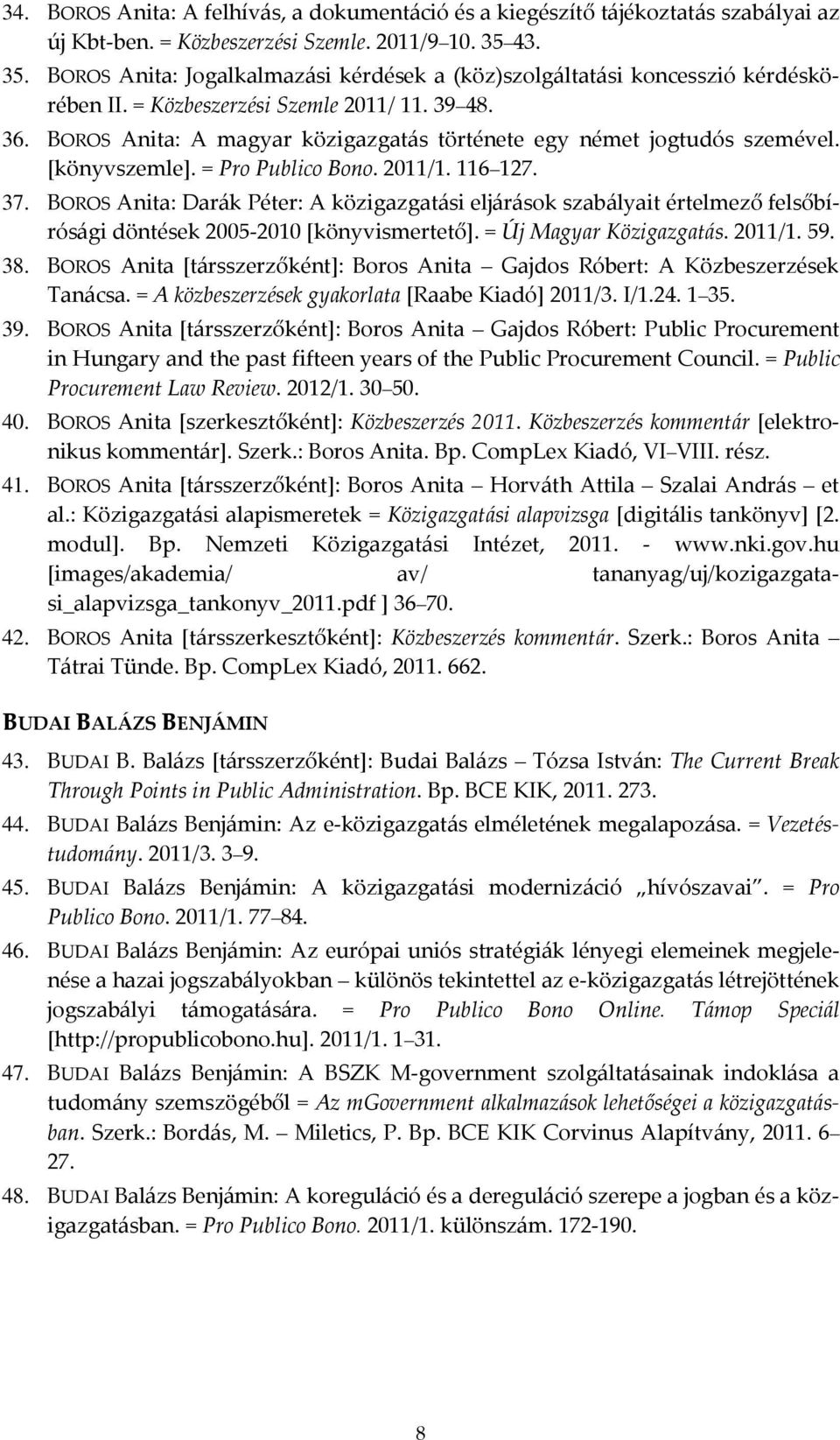 BOROS Anita: A magyar közigazgatás története egy német jogtudós szemével. [könyvszemle]. = Pro Publico Bono. 2011/1. 116 127. 37.