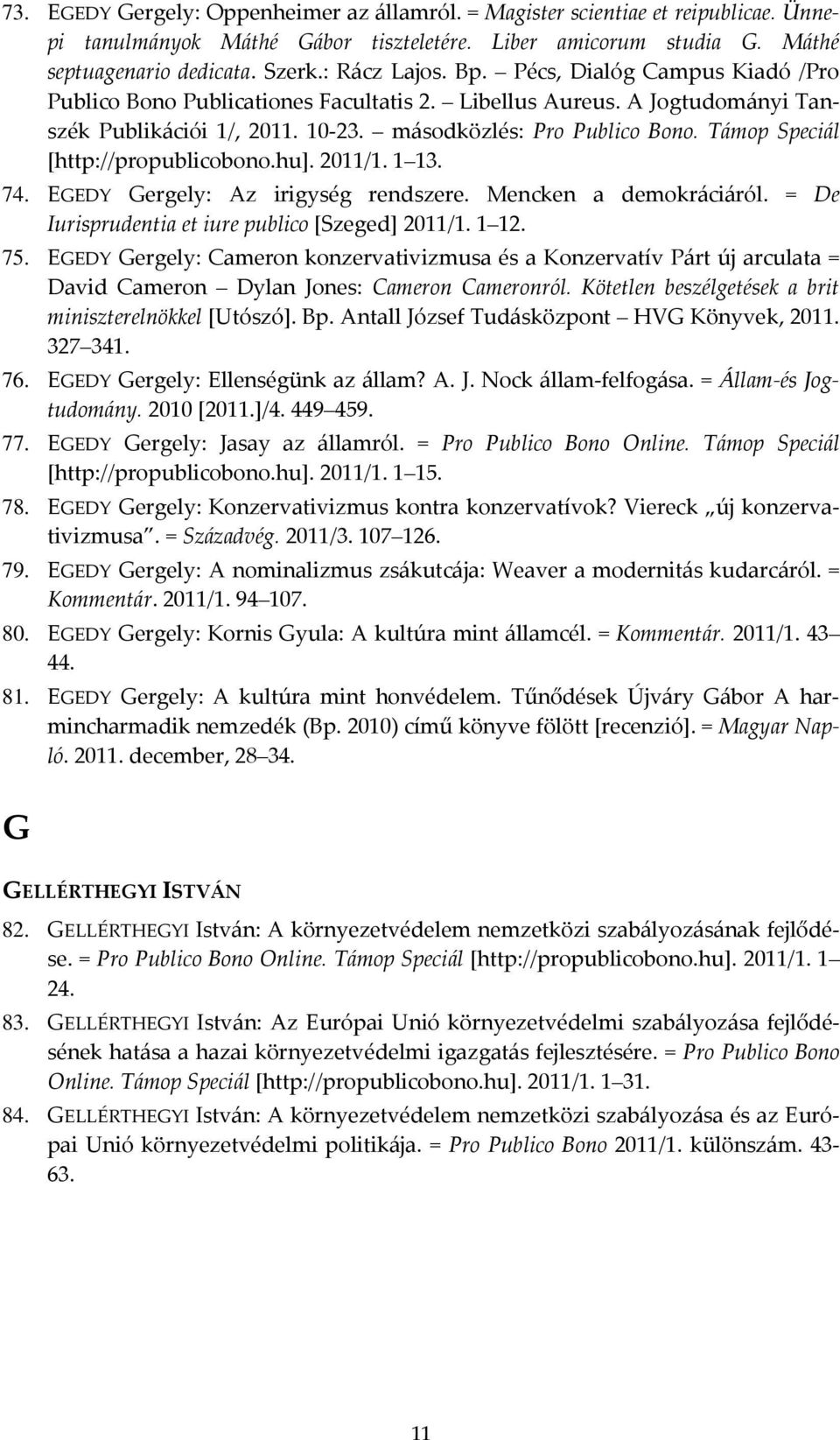 Támop Speciál [http://propublicobono.hu]. 2011/1. 1 13. 74. EGEDY Gergely: Az irigység rendszere. Mencken a demokráciáról. = De Iurisprudentia et iure publico [Szeged] 2011/1. 1 12. 75.