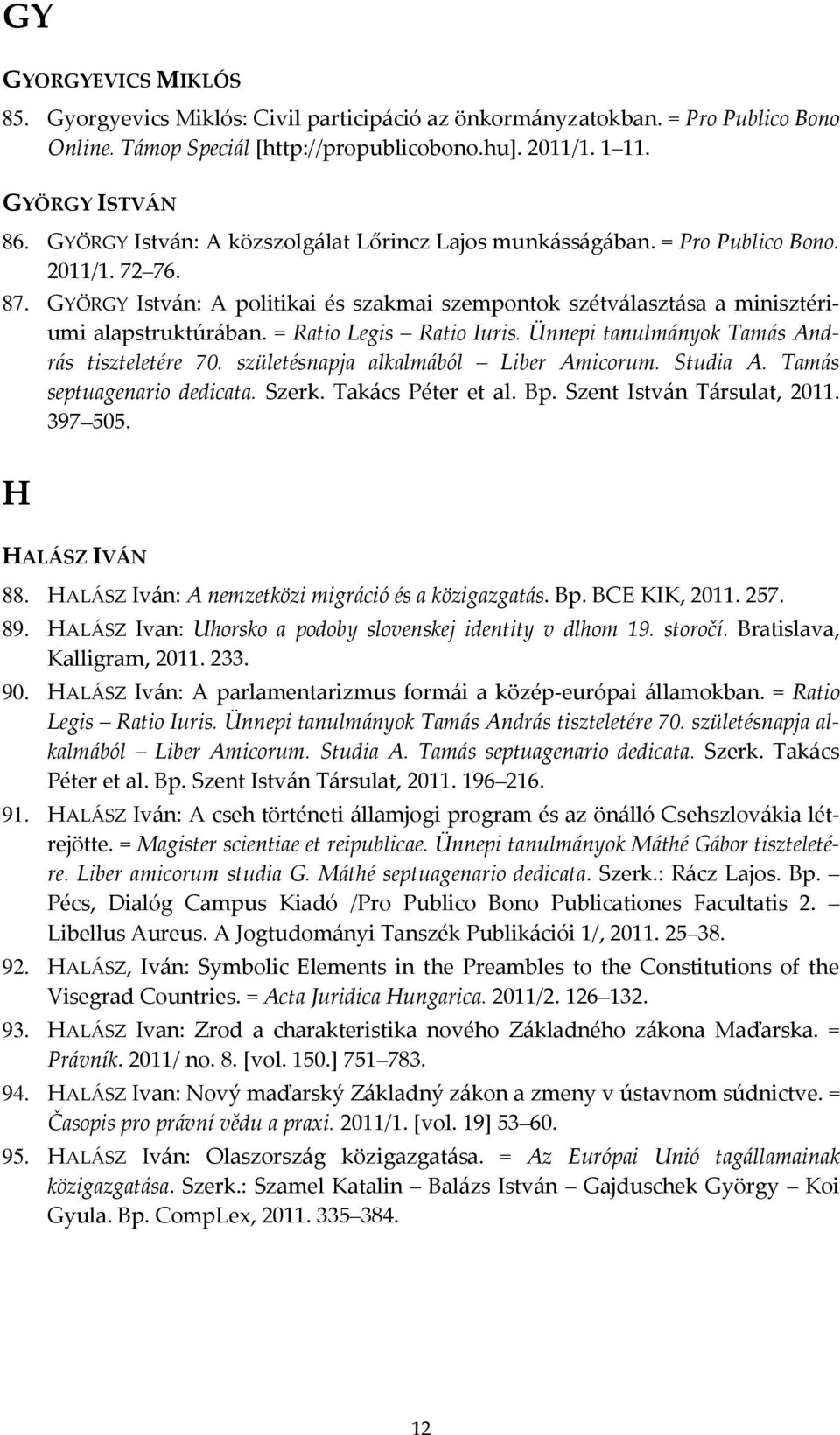 = Ratio Legis Ratio Iuris. Ünnepi tanulmányok Tamás András tiszteletére 70. születésnapja alkalmából Liber Amicorum. Studia A. Tamás septuagenario dedicata. Szerk. Takács Péter et al. Bp.