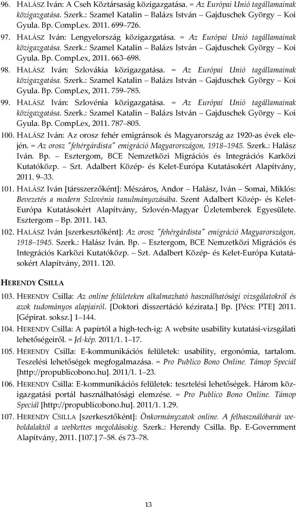 HALÁSZ Iván: Szlovákia közigazgatása. = Az Európai Unió tagállamainak közigazgatása. Szerk.: Szamel Katalin Balázs István Gajduschek György Koi Gyula. Bp. CompLex, 2011. 759 785. 99.