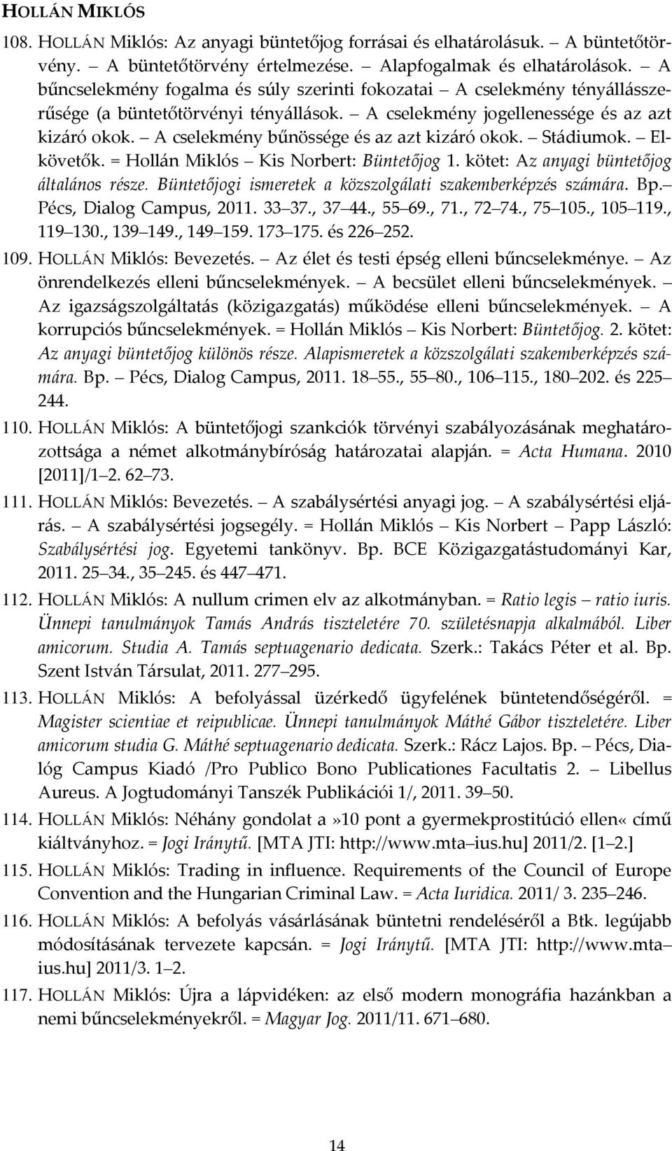 A cselekmény bűnössége és az azt kizáró okok. Stádiumok. Elkövetők. = Hollán Miklós Kis Norbert: Büntetőjog 1. kötet: Az anyagi büntetőjog általános része.