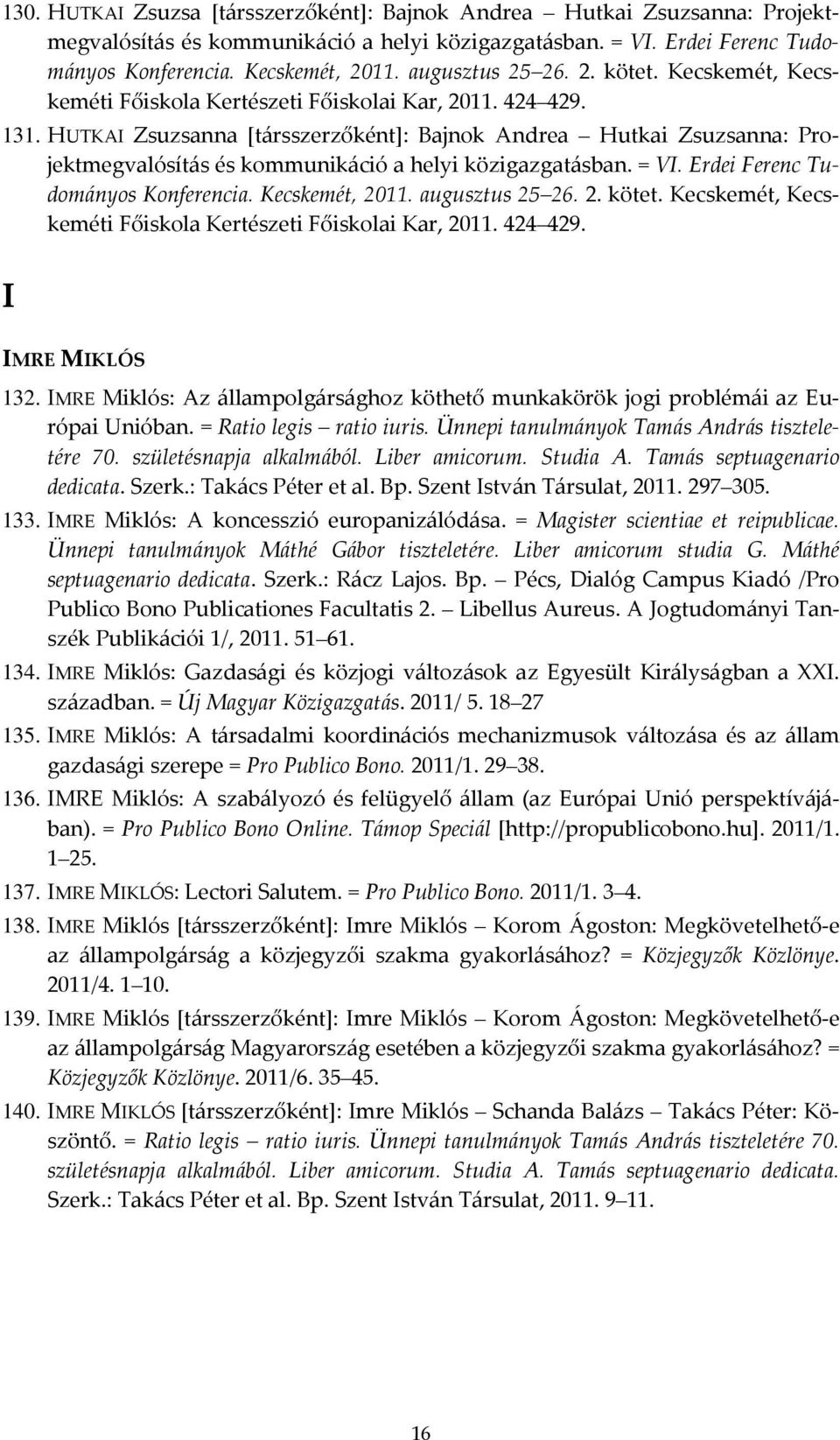 HUTKAI Zsuzsanna [társszerzőként]: Bajnok Andrea Hutkai Zsuzsanna: Projektmegvalósítás és kommunikáció a helyi közigazgatásban. = VI. Erdei Ferenc Tudományos Konferencia. Kecskemét, 2011.