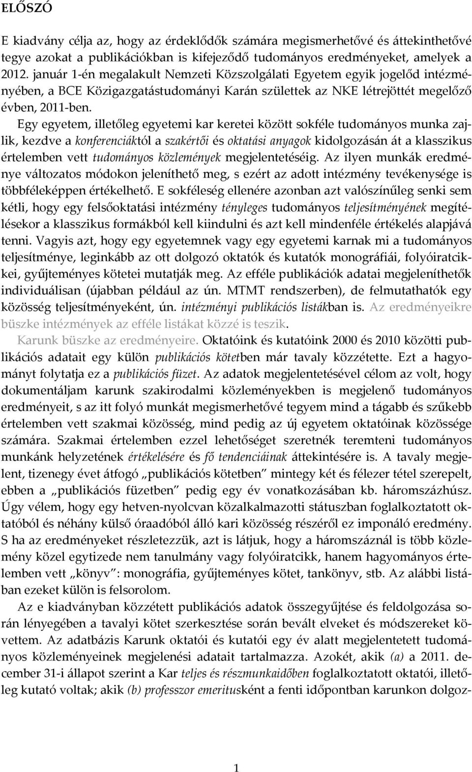 Egy egyetem, illetőleg egyetemi kar keretei között sokféle tudományos munka zajlik, kezdve a konferenciáktól a szakértői és oktatási anyagok kidolgozásán át a klasszikus értelemben vett tudományos